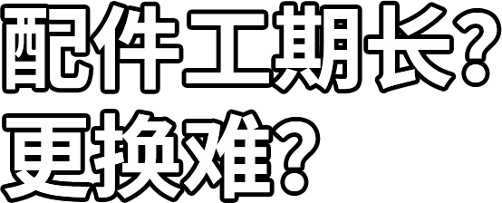配件工（gōng）期長？ 更換難？